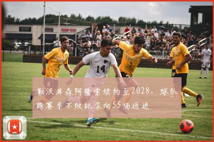 勒沃库森阿隆索续约至2028,球队跨赛季不败纪录向55场迈进